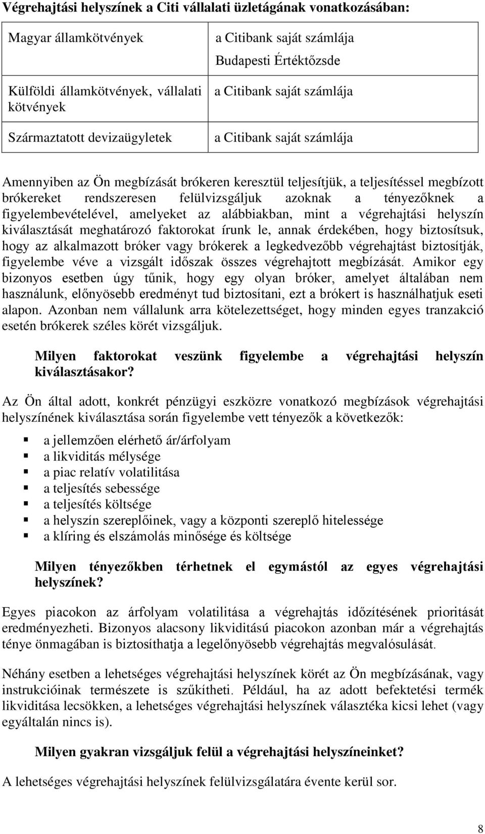 azoknak a tényezőknek a figyelembevételével, amelyeket az alábbiakban, mint a végrehajtási helyszín kiválasztását meghatározó faktorokat írunk le, annak érdekében, hogy biztosítsuk, hogy az