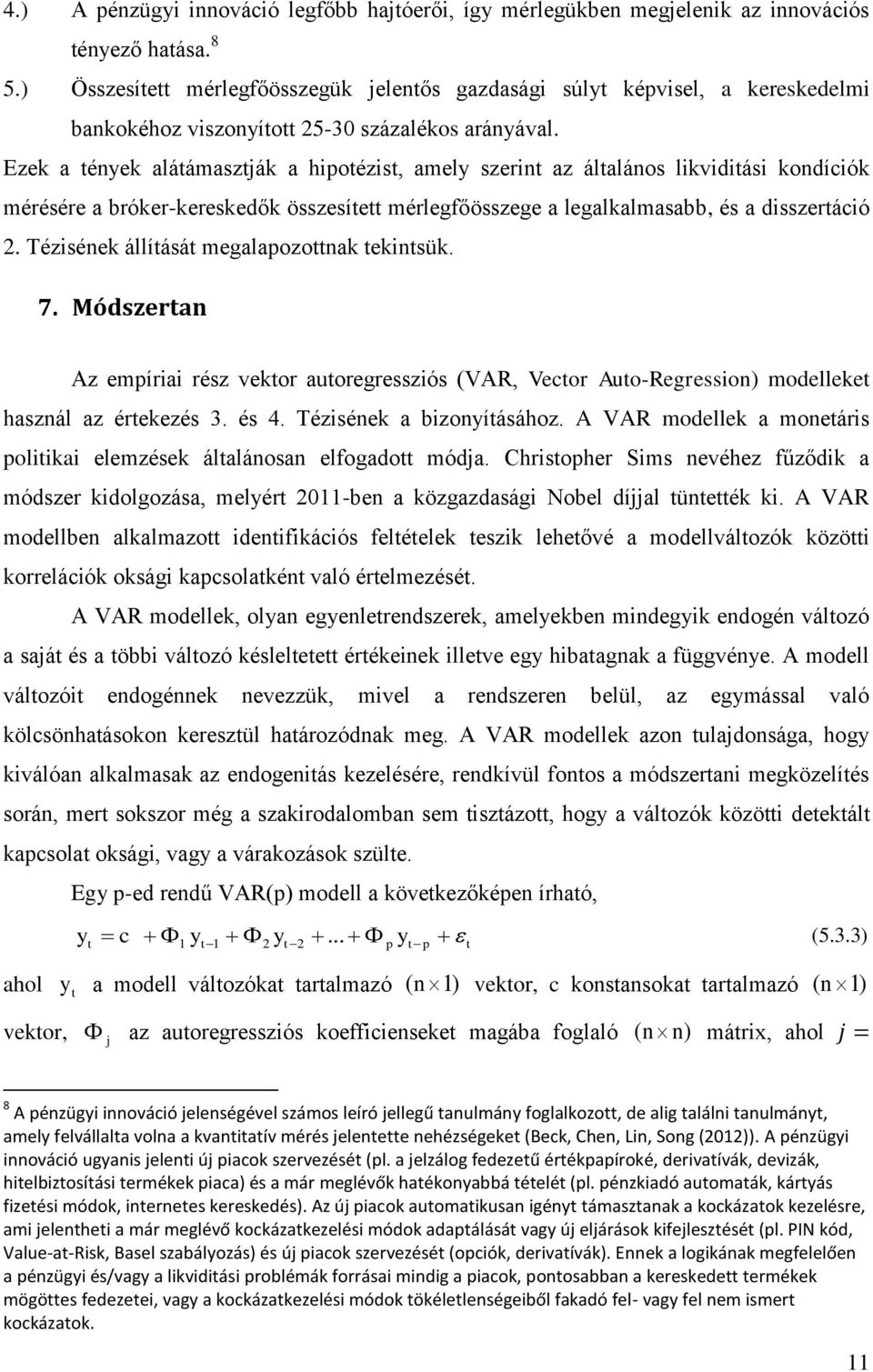 Ezek a ények aláámaszják a hipoézis, amely szerin az álalános likvidiási kondíciók mérésére a bróker-kereskedők összesíe mérlegfőösszege a legalkalmasabb, és a disszeráció 2.