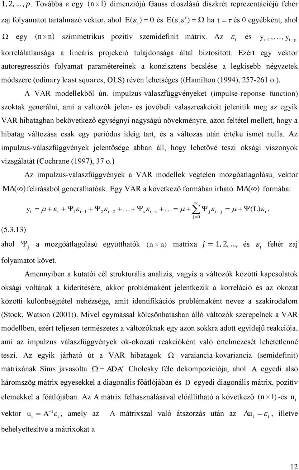 Ezér egy vekor auoregressziós folyama paraméereinek a konziszens becslése a legkisebb négyzeek módszere (odinary leas squares, OLS) révén leheséges ((Hamilon (1994), 257-261 o.). A VAR modellekből ún.