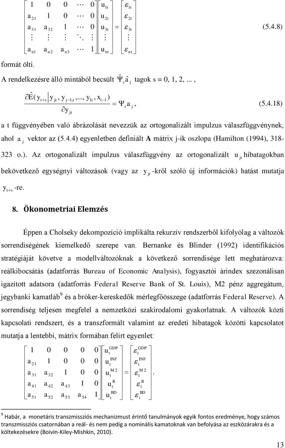 8. Ökonomeriai Elemzés Éppen a Cholseky dekompozíció implikála rekurzív rendszerből kifolyólag a válozók sorrendiségének kiemelkedő szerepe van.