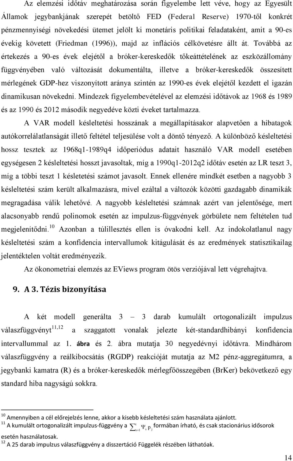 Továbbá az érekezés a 90-es évek elejéől a bróker-kereskedők őkeáéelének az eszközállomány függvényében való válozásá dokumenála, illeve a bróker-kereskedők összesíe mérlegének GDP-hez viszonyío