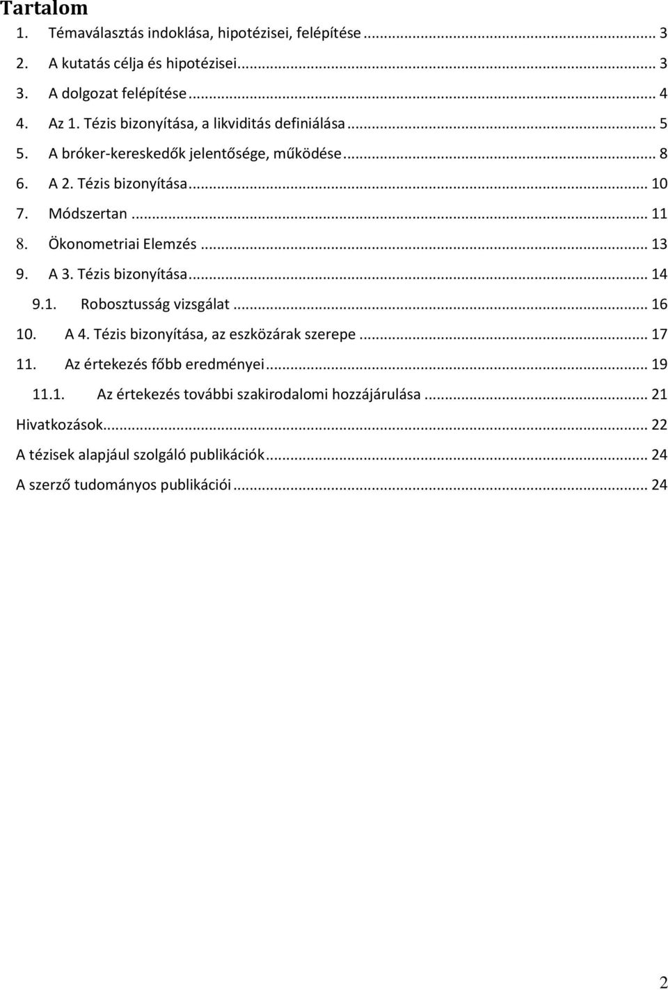 Ökonomeriai Elemzés... 13 9. A 3. Tézis bizonyíása... 14 9.1. Roboszusság vizsgála... 16 10. A 4. Tézis bizonyíása, az eszközárak szerepe... 17 11.