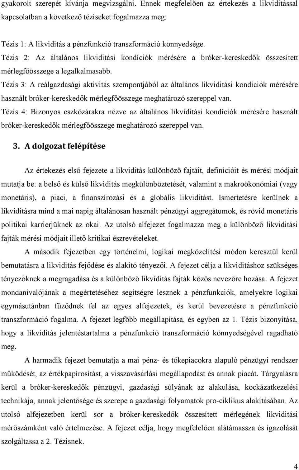 Tézis 3: A reálgazdasági akiviás szemponjából az álalános likvidiási kondíciók mérésére használ bróker-kereskedők mérlegfőösszege meghaározó szereppel van.