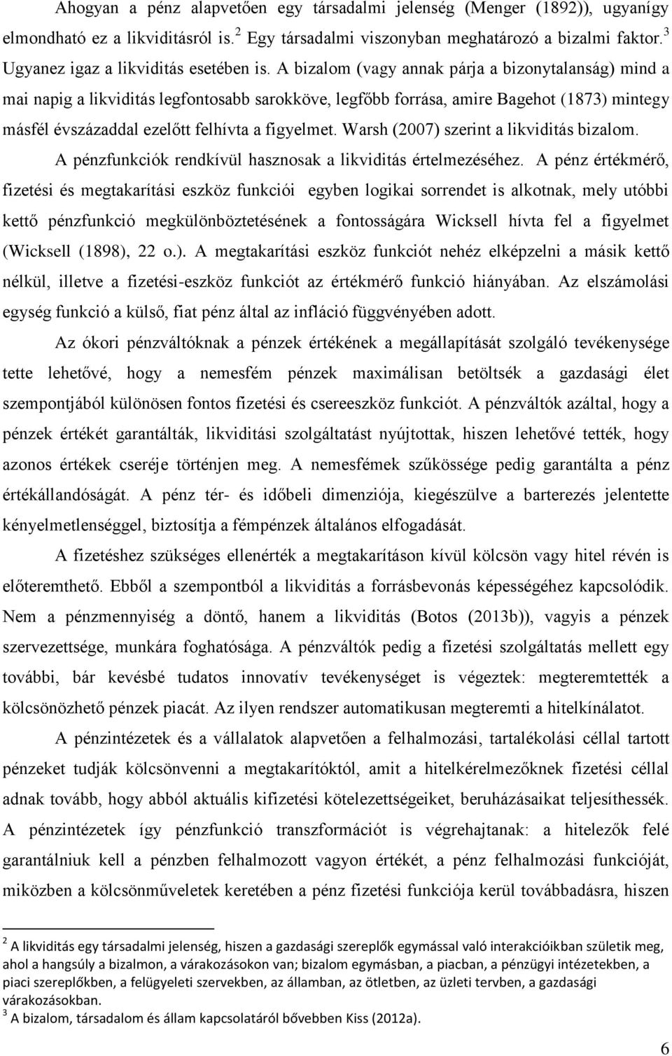 Warsh (2007) szerin a likvidiás bizalom. A pénzfunkciók rendkívül hasznosak a likvidiás érelmezéséhez.