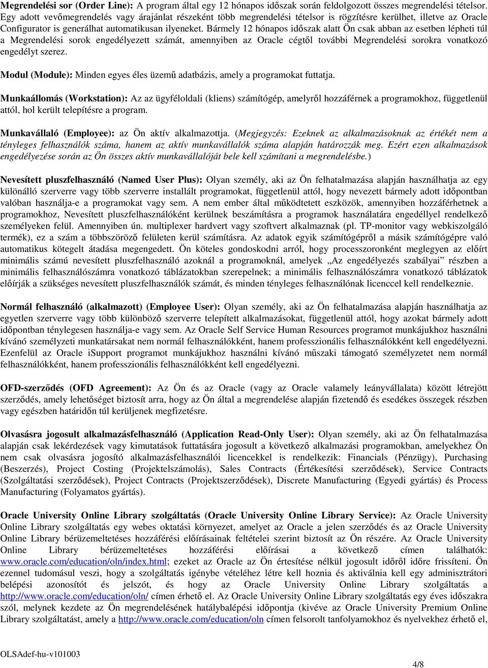 Bármely 12 hónapos idszak alatt Ön csak abban az esetben lépheti túl a Megrendelési sorok engedélyezett számát, amennyiben az Oracle cégtl további Megrendelési sorokra vonatkozó engedélyt szerez.