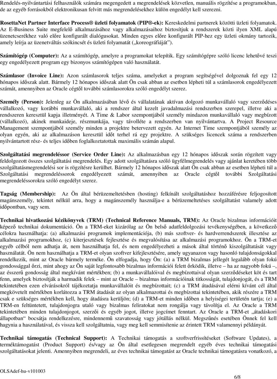 Az E-Business Suite megfelel alkalmazásához vagy alkalmazásaihoz biztosítjuk a rendszerek közti ilyen XML alapú üzenetcserékhez való elre konfigurált dialógusokat.