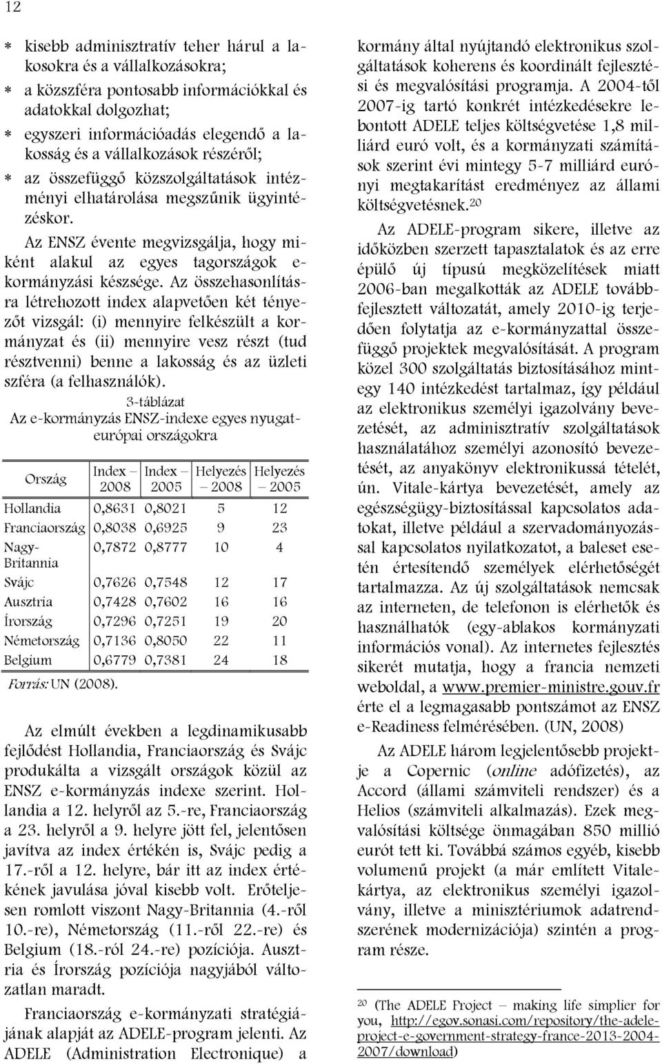 Az összehasonlításra létrehozott index alapvetően két tényezőt vizsgál: (i) mennyire felkészült a kormányzat és (ii) mennyire vesz részt (tud résztvenni) benne a lakosság és az üzleti szféra (a