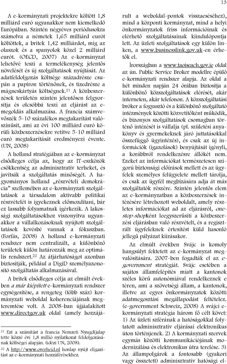 (OECD, 2007) Az e-kormányzat lehetővé teszi a termelékenység jelentős növelését és új szolgáltatások nyújtását.