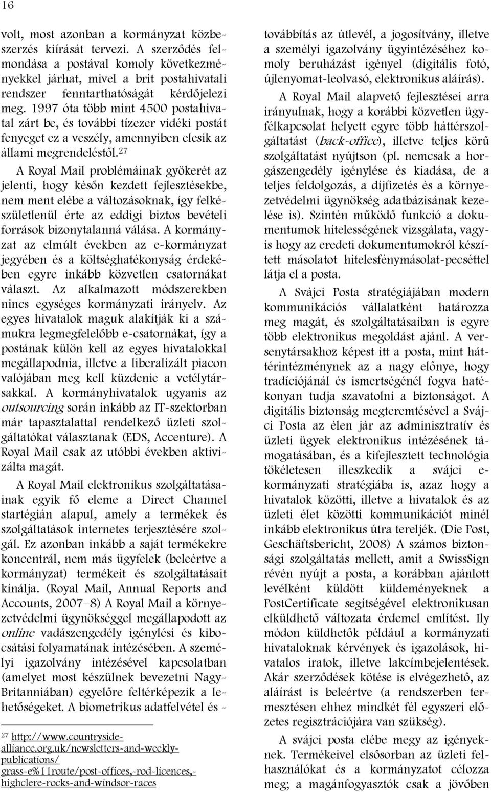 1997 óta több mint 4500 postahivatal zárt be, és további tízezer vidéki postát fenyeget ez a veszély, amennyiben elesik az állami megrendeléstől.