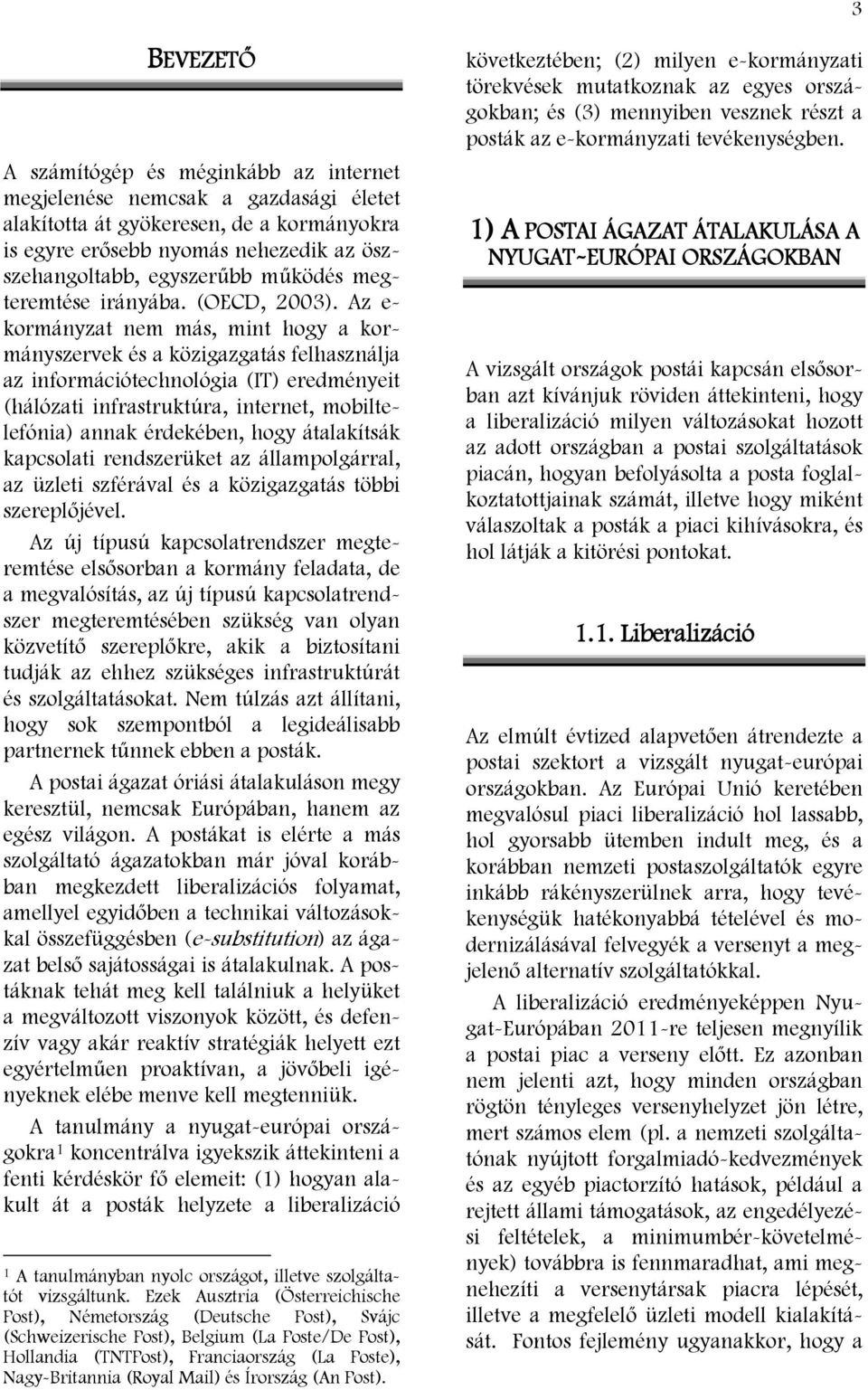 Az e- kormányzat nem más, mint hogy a kormányszervek és a közigazgatás felhasználja az információtechnológia (IT) eredményeit (hálózati infrastruktúra, internet, mobiltelefónia) annak érdekében, hogy