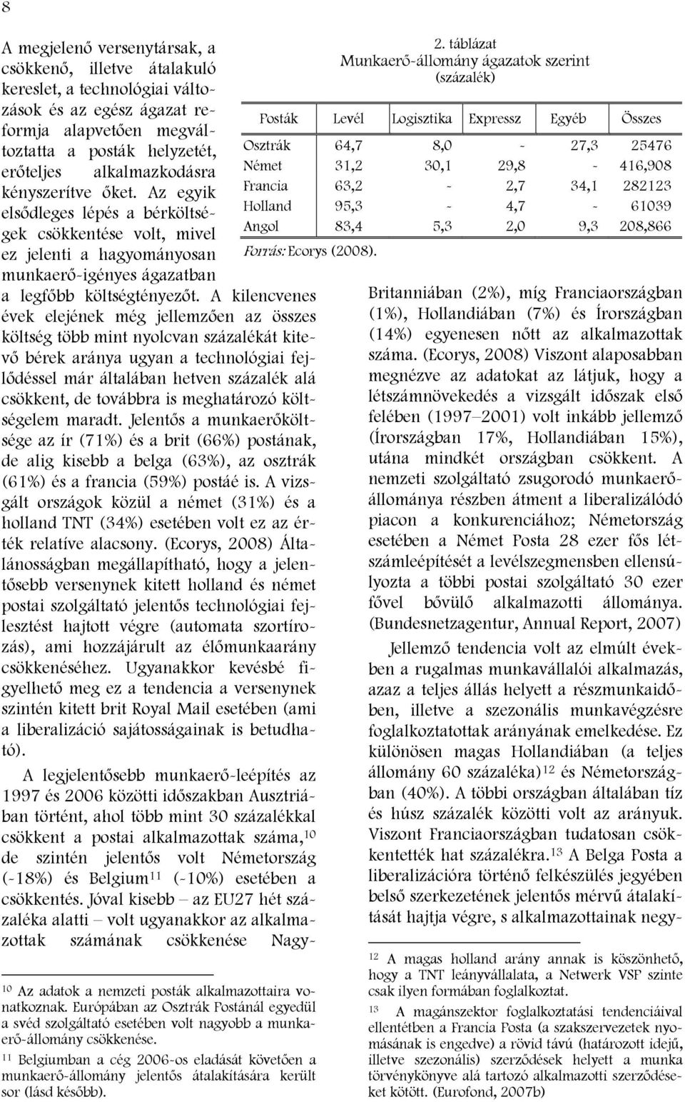 A kilencvenes évek elejének még jellemzően az összes költség több mint nyolcvan százalékát kitevő bérek aránya ugyan a technológiai fejlődéssel már általában hetven százalék alá csökkent, de továbbra