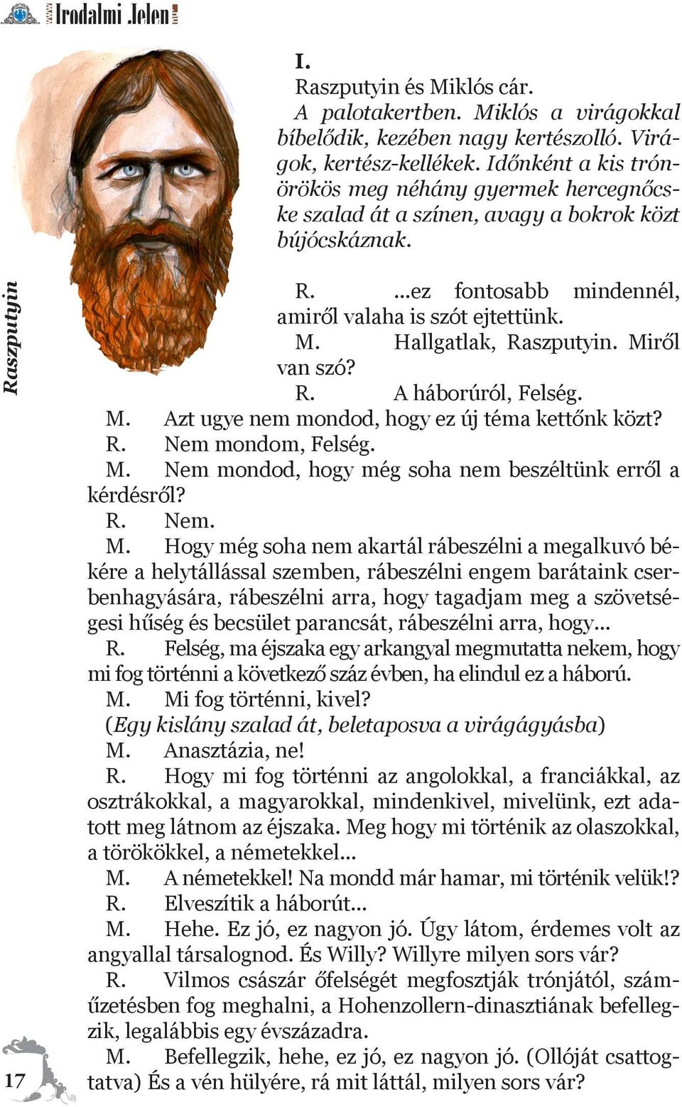 Hallgatlak, Raszputyin. Miről van szó? R. A háborúról, Felség. M. Azt ugye nem mondod, hogy ez új téma kettőnk közt? R. Nem mondom, Felség. M. Nem mondod, hogy még soha nem beszéltünk erről a kérdésről?