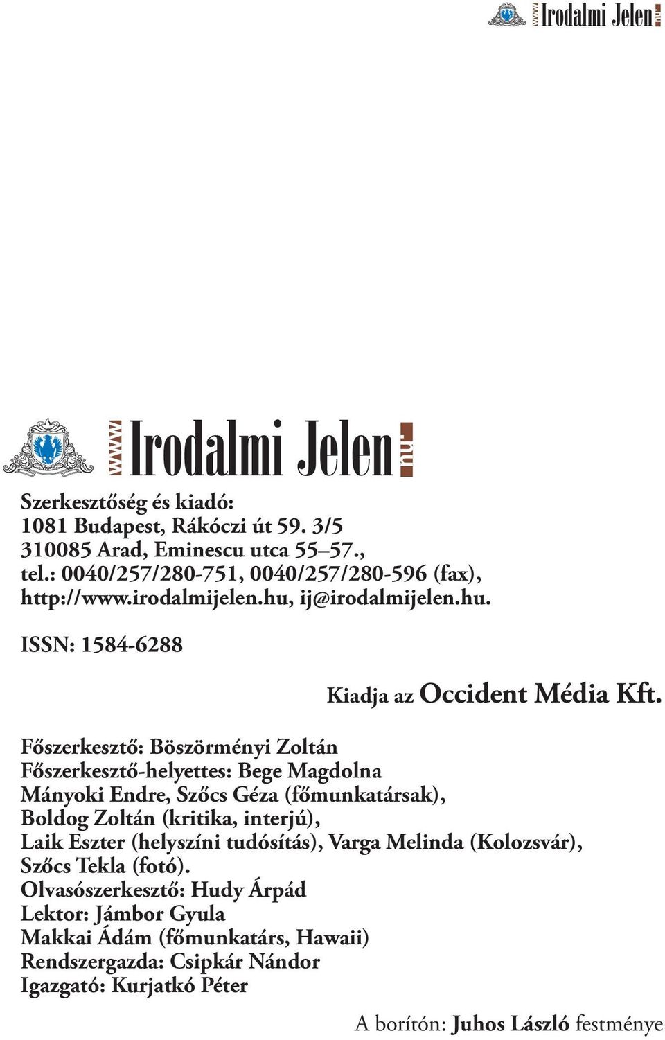 Főszerkesztő: Böszörményi Zoltán Főszerkesztő-helyettes: Bege Magdolna Mányoki Endre, Szőcs Géza (főmunkatársak), Boldog Zoltán (kritika, interjú), Laik Eszter