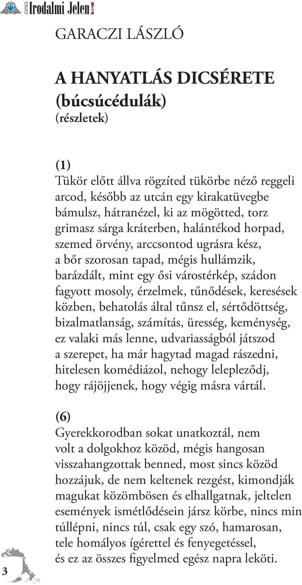 tűnődések, keresések közben, behatolás által tűnsz el, sértődöttség, bizalmatlanság, számítás, üresség, keménység, ez valaki más lenne, udvariasságból játszod a szerepet, ha már hagytad magad