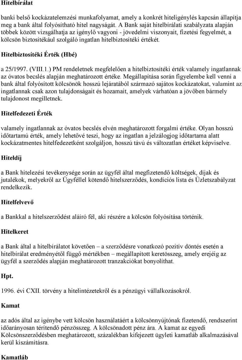 értékét. Hitelbiztosítéki Érték (Hbé) a 25/1997. (VIII.1.) PM rendeletnek megfelelően a hitelbiztosítéki érték valamely ingatlannak az óvatos becslés alapján meghatározott értéke.