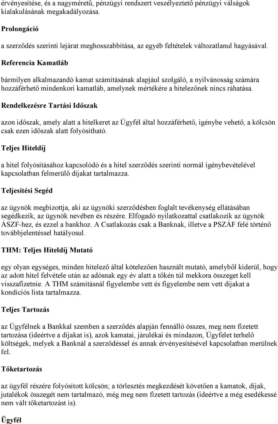 Referencia Kamatláb bármilyen alkalmazandó kamat számításának alapjául szolgáló, a nyilvánosság számára hozzáférhető mindenkori kamatláb, amelynek mértékére a hitelezőnek nincs ráhatása.