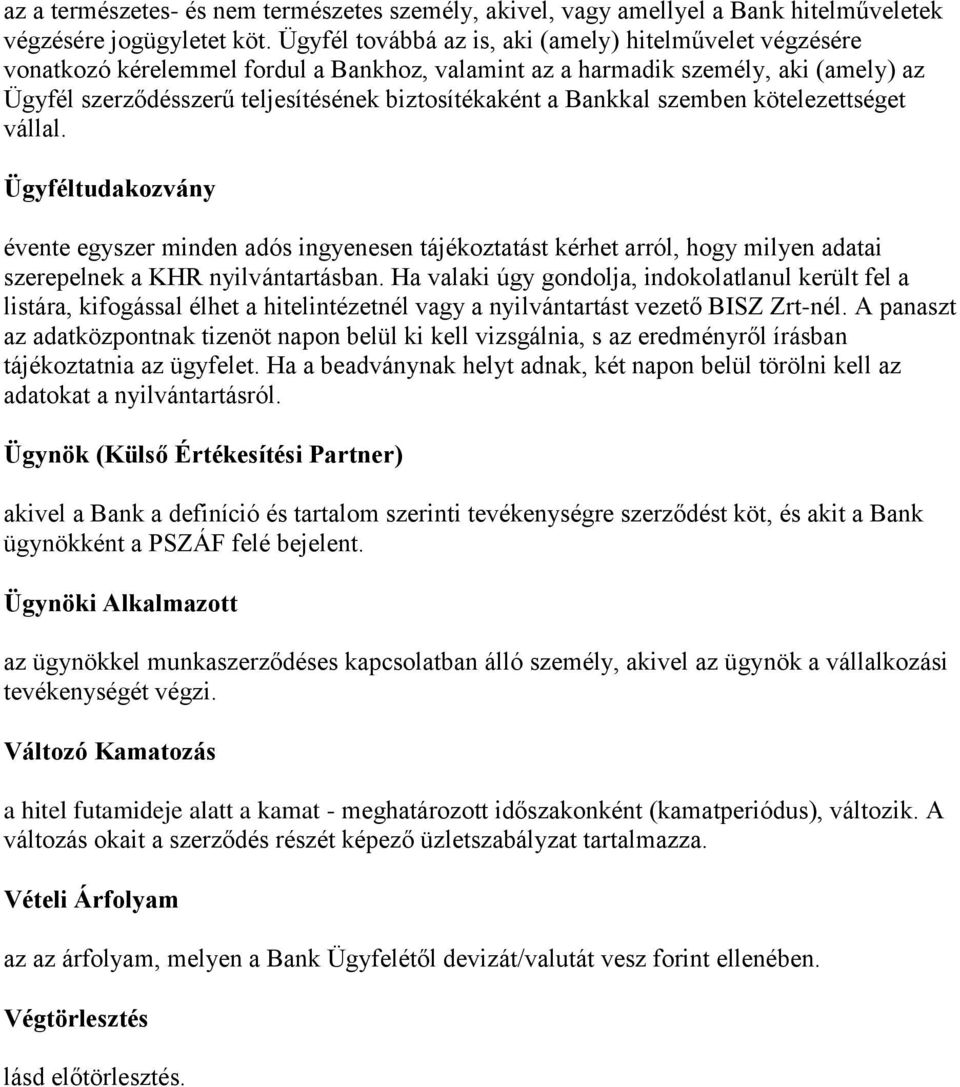 Bankkal szemben kötelezettséget vállal. Ügyféltudakozvány évente egyszer minden adós ingyenesen tájékoztatást kérhet arról, hogy milyen adatai szerepelnek a KHR nyilvántartásban.