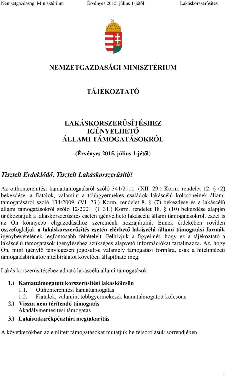 (2) bekezdése, a fiatalok, valamint a többgyermekes családok lakáscélú kölcsöneinek állami támogatásáról szóló 134/2009. (VI. 23.) Korm. rendelet 8.