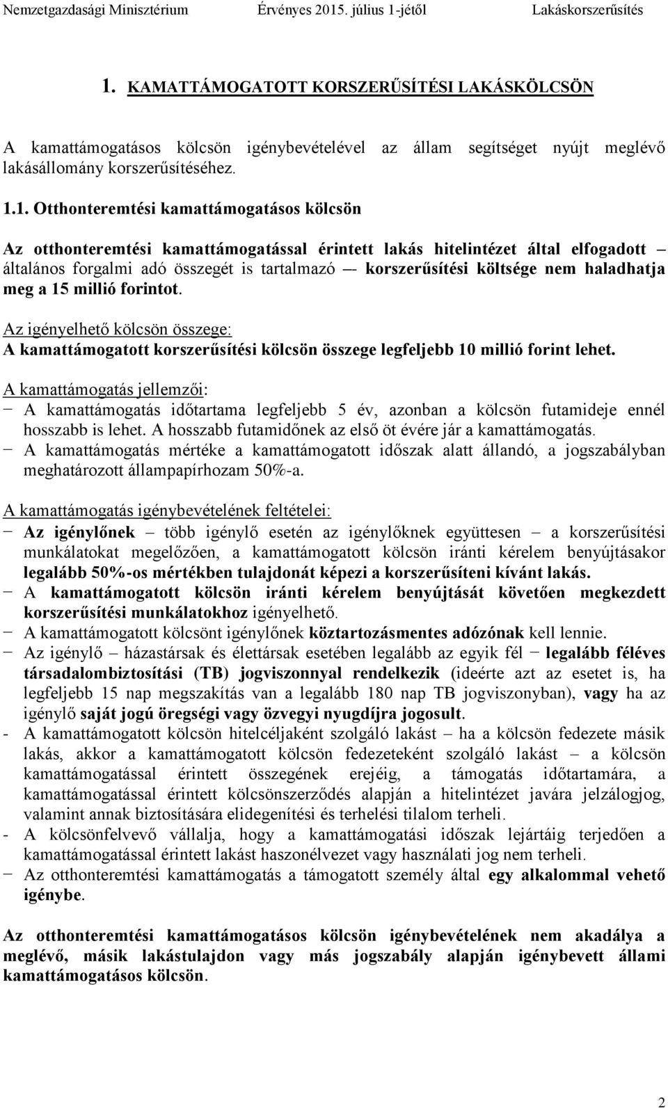 forintot. Az igényelhető kölcsön összege: A kamattámogatott korszerűsítési kölcsön összege legfeljebb 10 millió forint lehet.