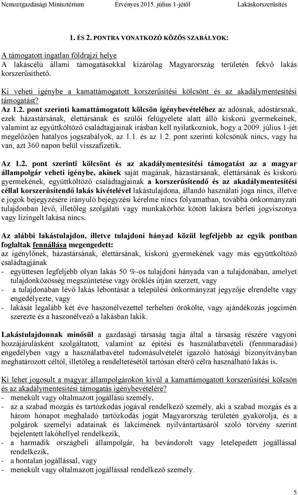 pont szerinti kamattámogatott kölcsön igénybevételéhez az adósnak, adóstársnak, ezek házastársának, élettársának és szülői felügyelete alatt álló kiskorú gyermekeinek, valamint az együttköltöző