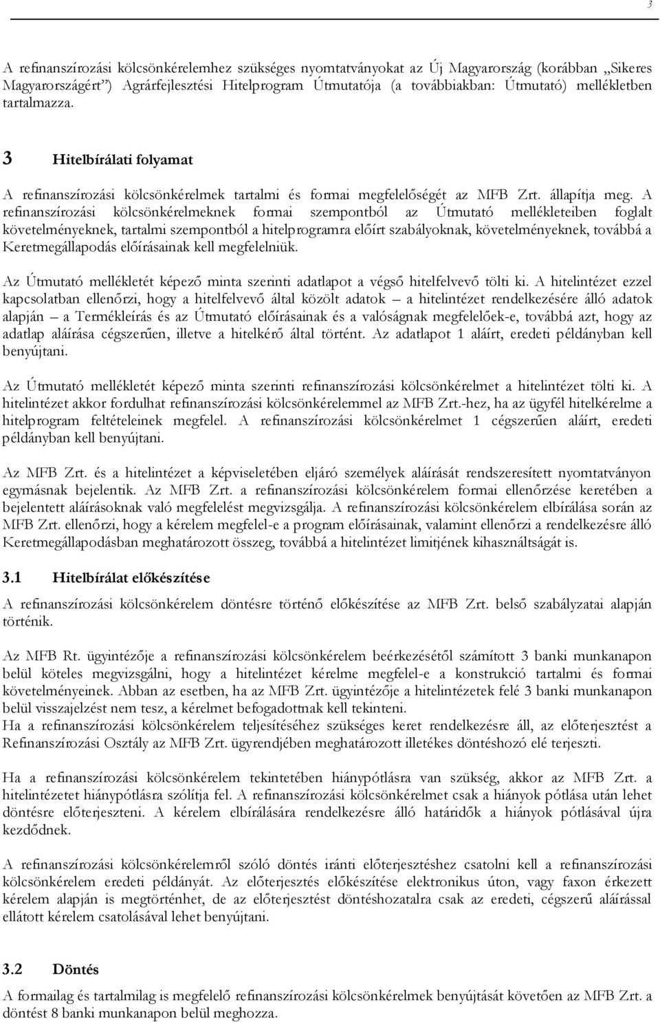 A refinanszírozási kölcsönkérelmeknek formai szempontból az Útmutató mellékleteiben foglalt követelményeknek, tartalmi szempontból a hitelprogramra előírt szabályoknak, követelményeknek, továbbá a