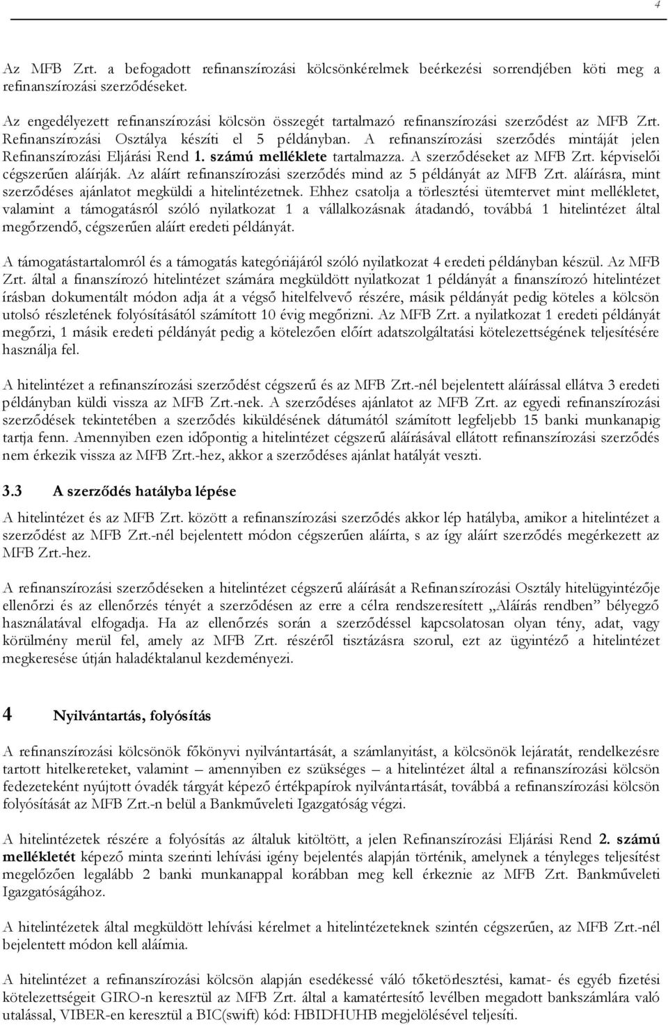 A refinanszírozási szerződés mintáját jelen Refinanszírozási Eljárási Rend 1. számú melléklete tartalmazza. A szerződéseket az MFB Zrt. képviselői cégszerűen aláírják.