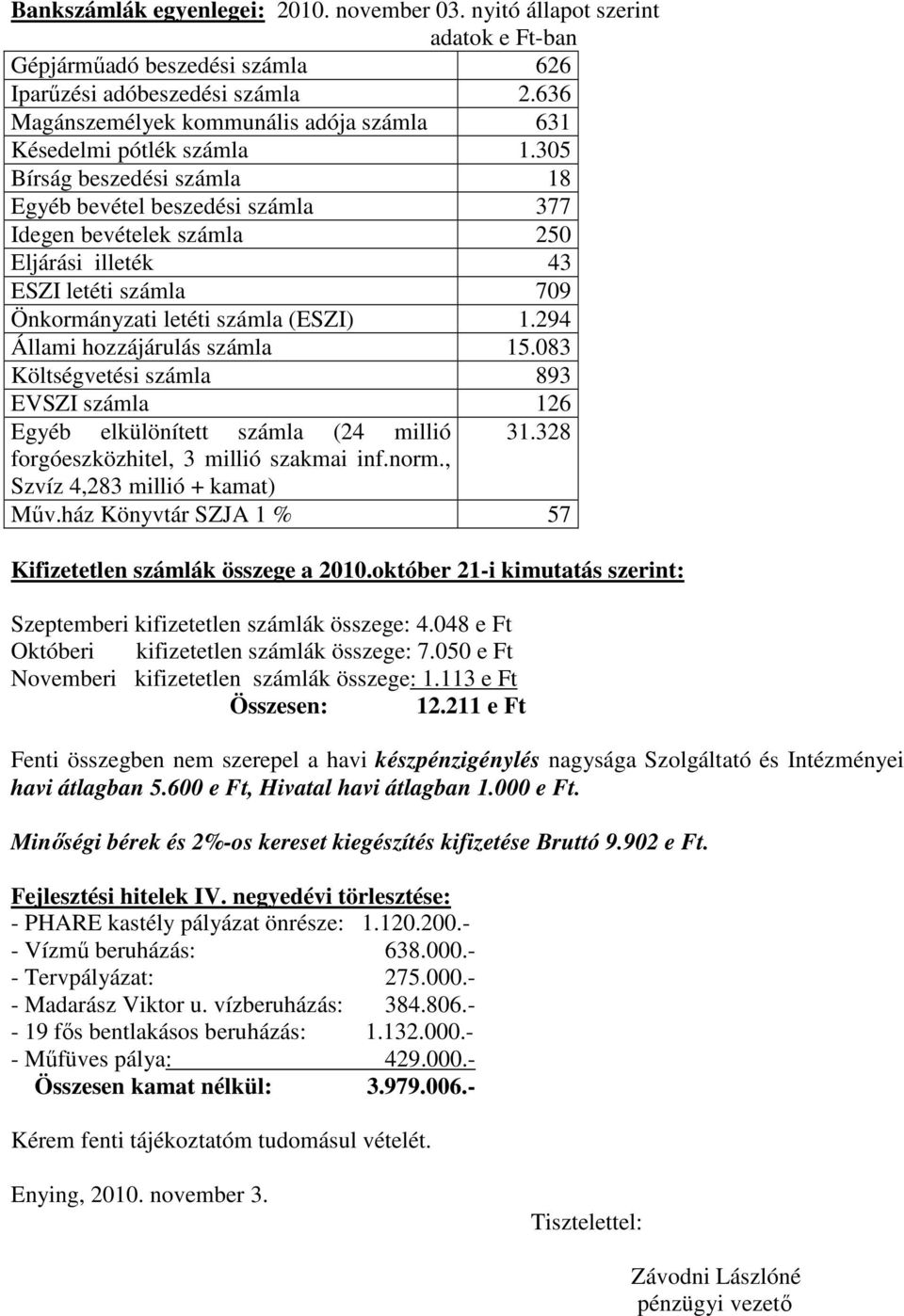 305 Bírság beszedési számla 18 Egyéb bevétel beszedési számla 377 Idegen bevételek számla 250 Eljárási illeték 43 ESZI letéti számla 709 Önkormányzati letéti számla (ESZI) 1.