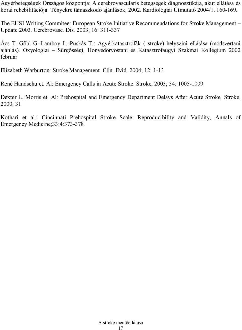: Agyérkatasztrófák ( stroke) helyszini ellátása (módszertani ajánlás). Oxyologiai Sürg sségi, Honvédorvostani és Katasztrófaügyi Szakmai Kollégium 2002 február Elizabeth Warburton: Stroke Management.