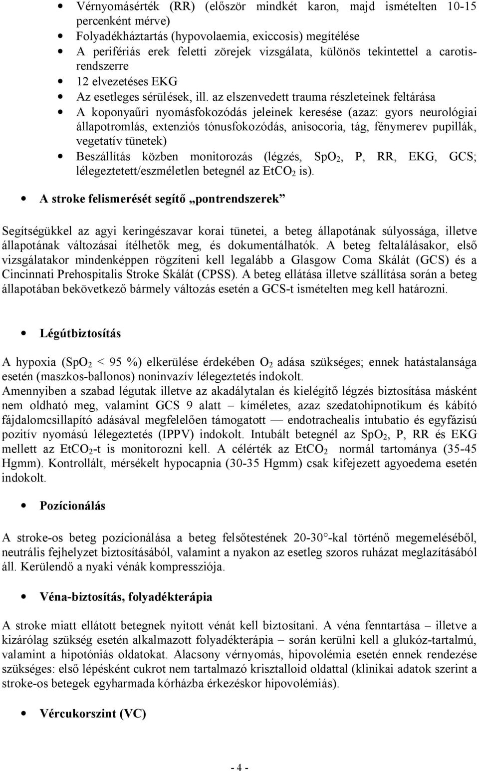 az elszenvedett trauma részleteinek feltárása A koponya ri nyomásfokozódás jeleinek keresése (azaz: gyors neurológiai állapotromlás, extenziós tónusfokozódás, anisocoria, tág, fénymerev pupillák,