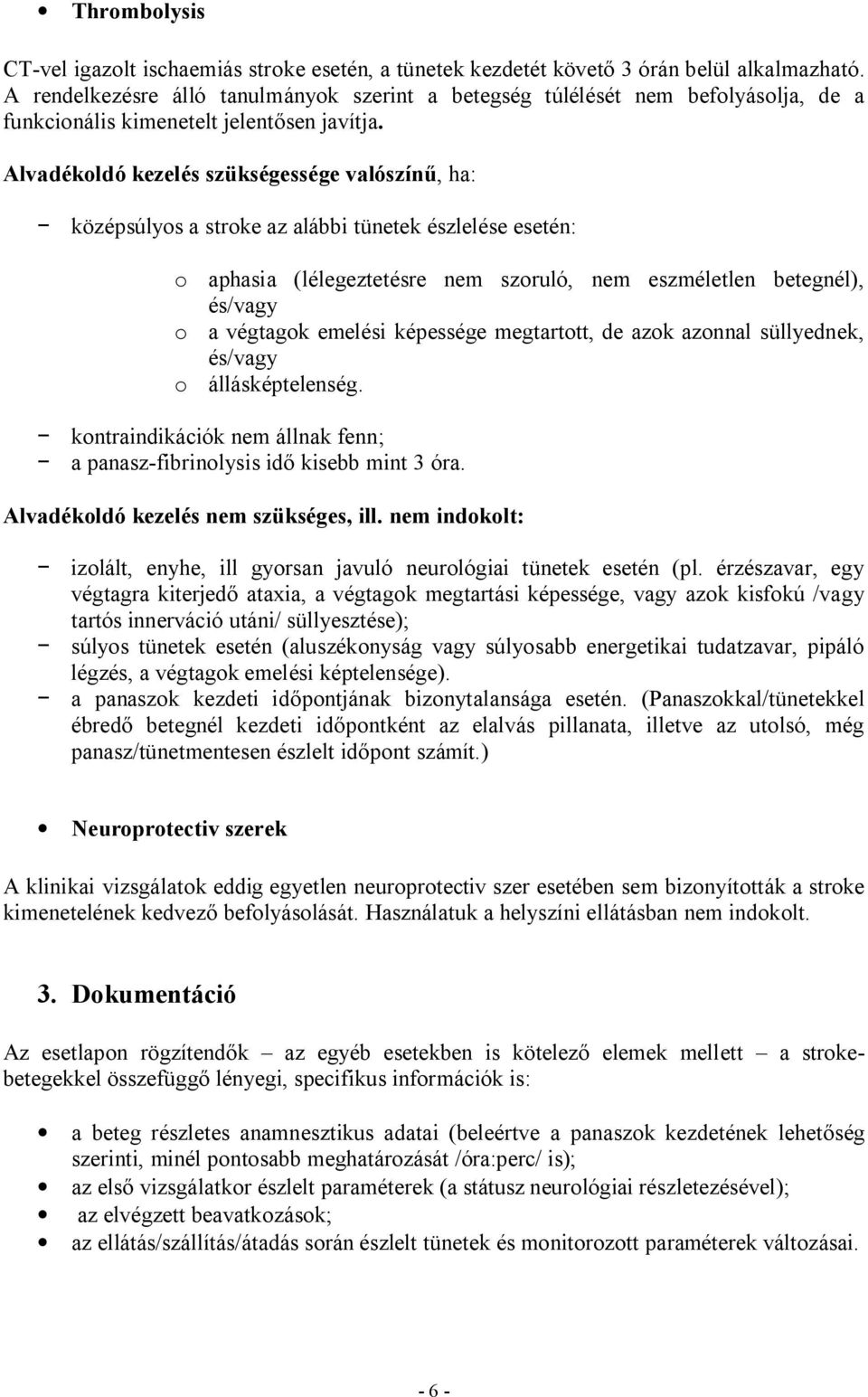 Alvadékoldó kezelés szükségessége valószín, ha: középsúlyos a stroke az alábbi tünetek észlelése esetén: o aphasia (lélegeztetésre nem szoruló, nem eszméletlen betegnél), és/vagy o a végtagok emelési