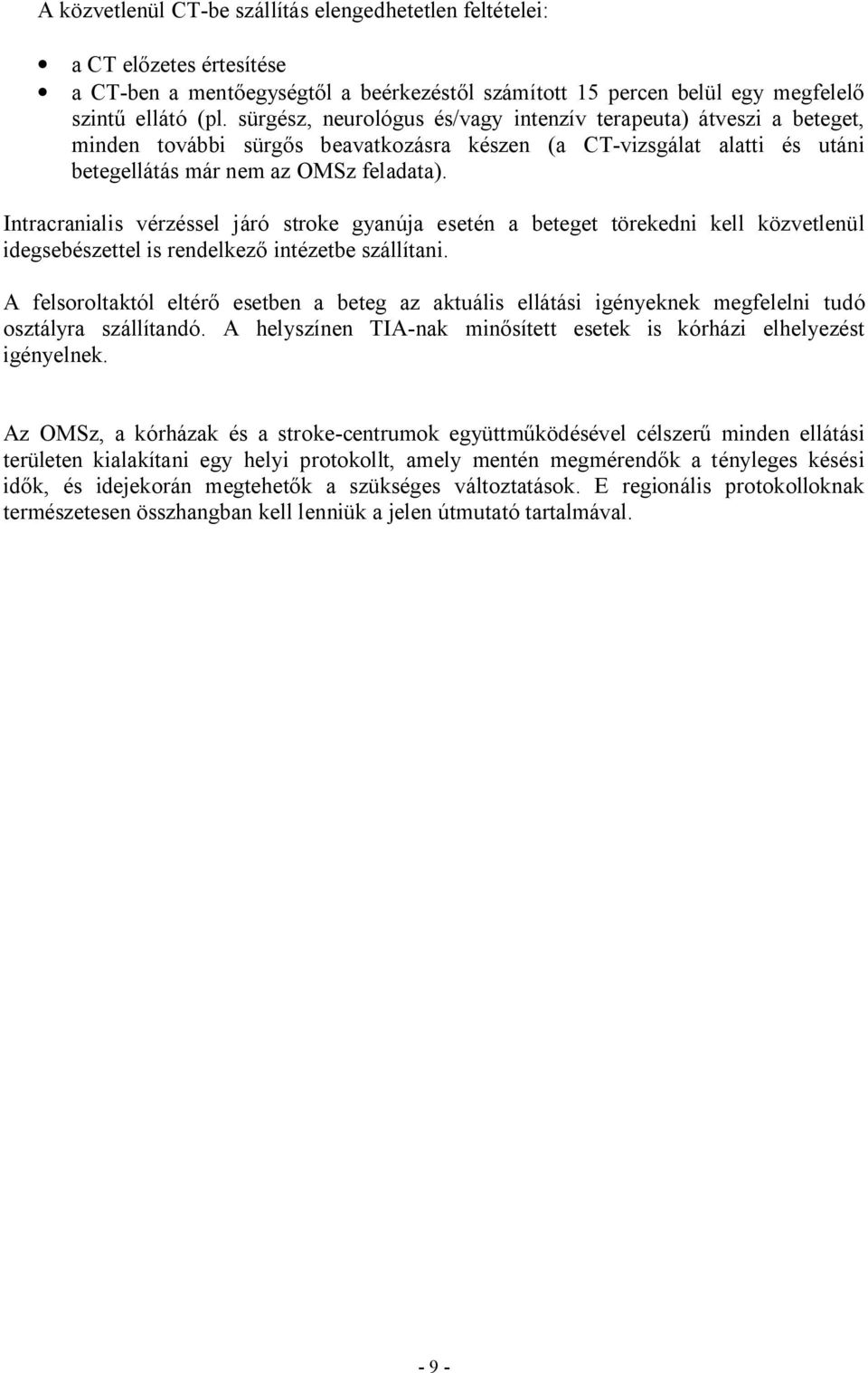 Intracranialis vérzéssel járó stroke gyanúja esetén a beteget törekedni kell közvetlenül idegsebészettel is rendelkez intézetbe szállítani.