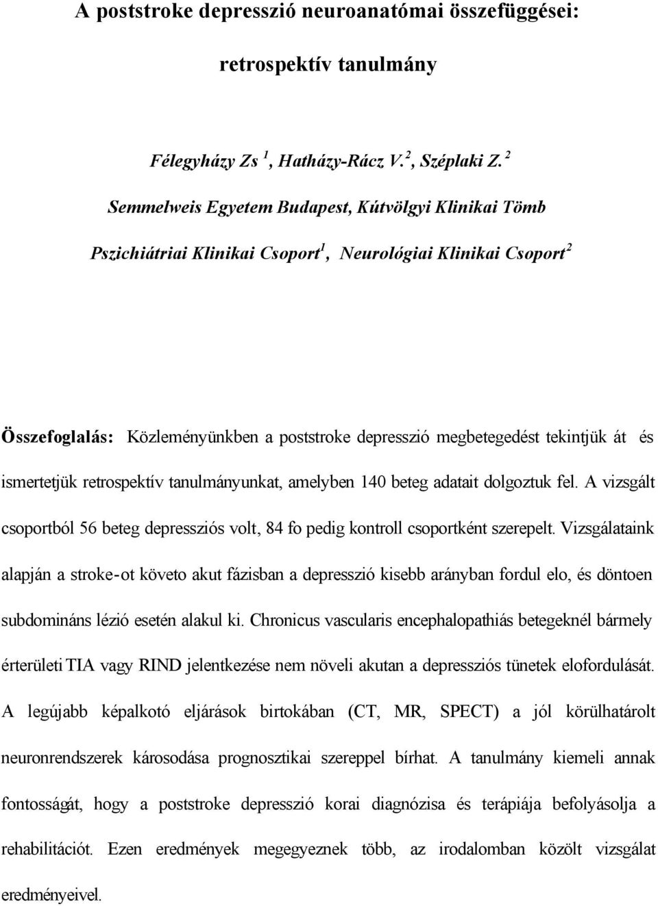 át és ismertetjük retrospektív tanulmányunkat, amelyben 140 beteg adatait dolgoztuk fel. A vizsgált csoportból 56 beteg depressziós volt, 84 fo pedig kontroll csoportként szerepelt.
