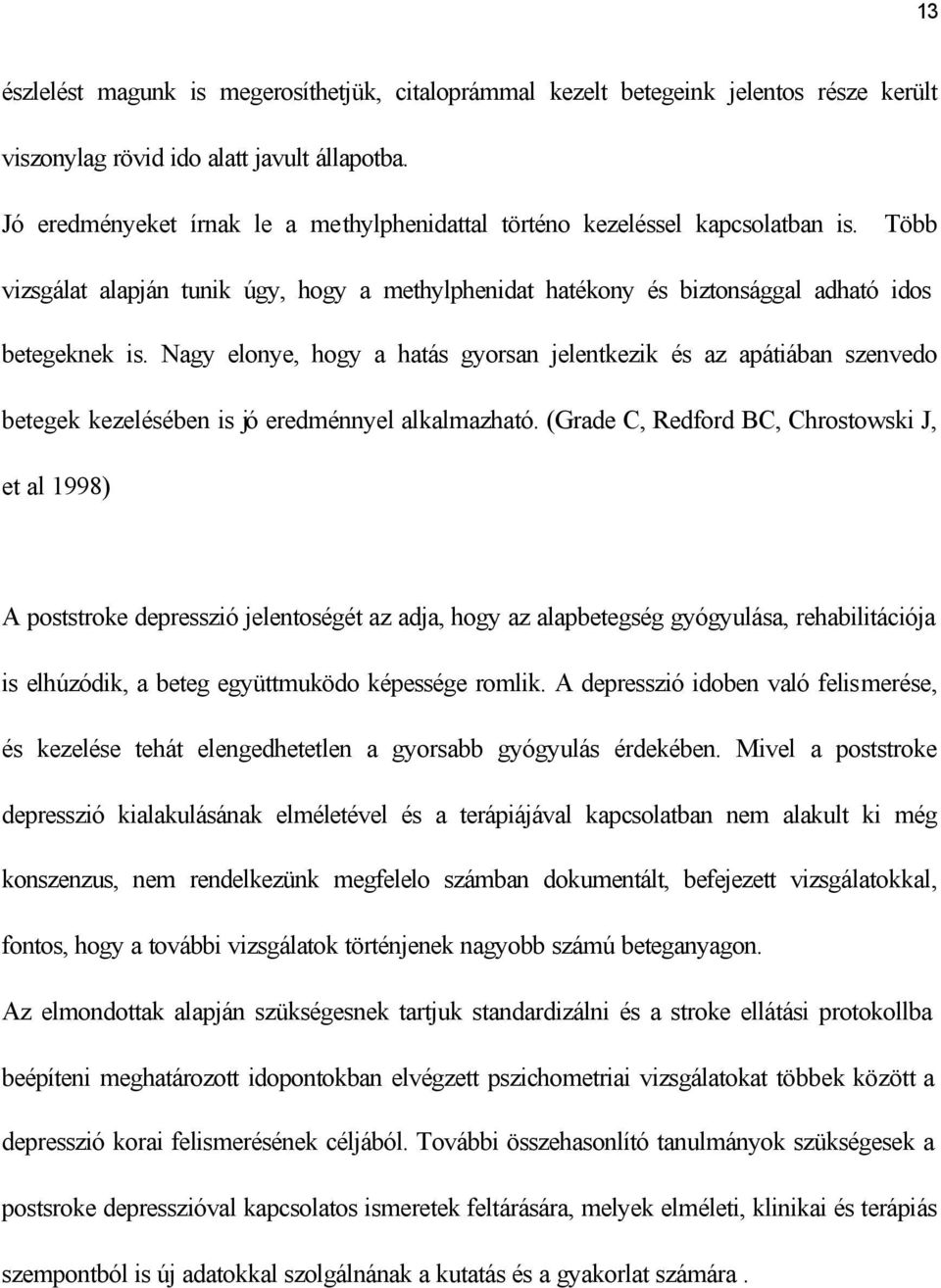 Nagy elonye, hogy a hatás gyorsan jelentkezik és az apátiában szenvedo betegek kezelésében is jó eredménnyel alkalmazható.