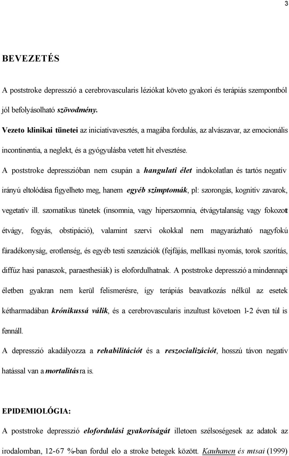 A poststroke depresszióban nem csupán a hangulati élet indokolatlan és tartós negatív irányú eltolódása figyelheto meg, hanem egyéb szimptomák, pl: szorongás, kognitív zavarok, vegetatív ill.