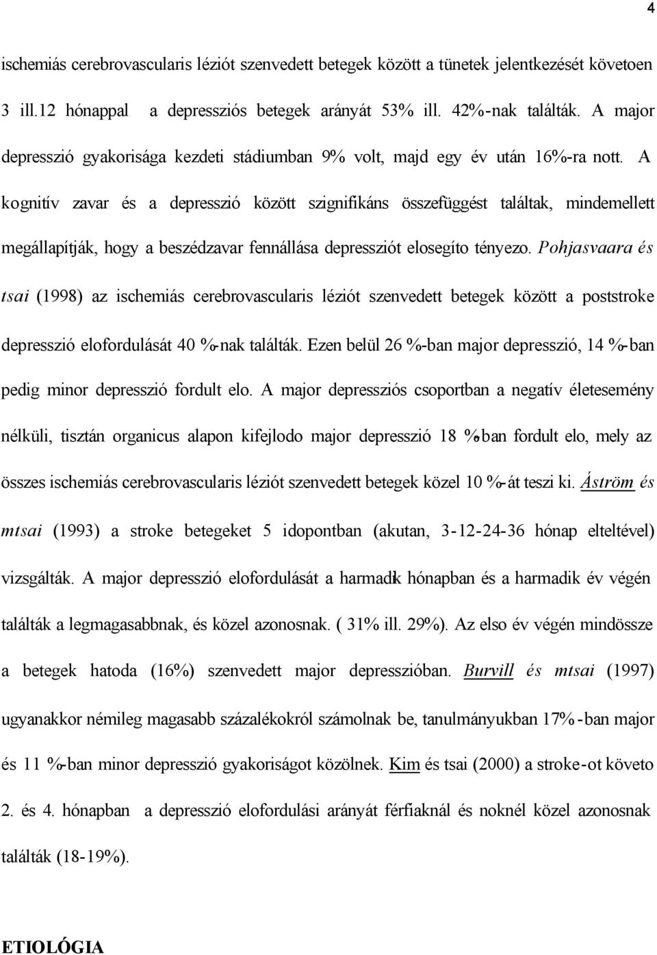 A kognitív zavar és a depresszió között szignifikáns összefüggést találtak, mindemellett megállapítják, hogy a beszédzavar fennállása depressziót elosegíto tényezo.