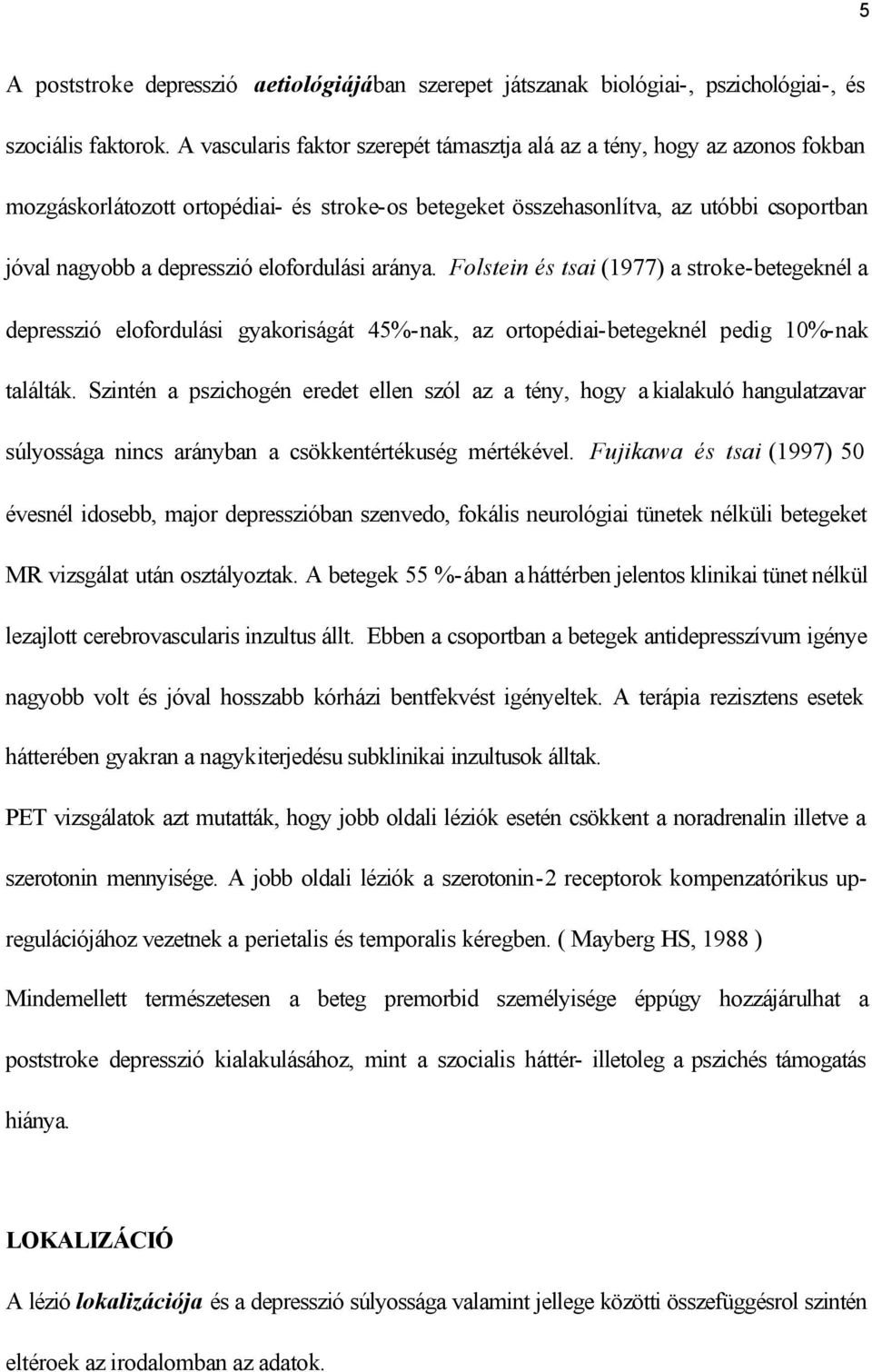 elofordulási aránya. Folstein és tsai (1977) a stroke-betegeknél a depresszió elofordulási gyakoriságát 45%-nak, az ortopédiai-betegeknél pedig 10%-nak találták.