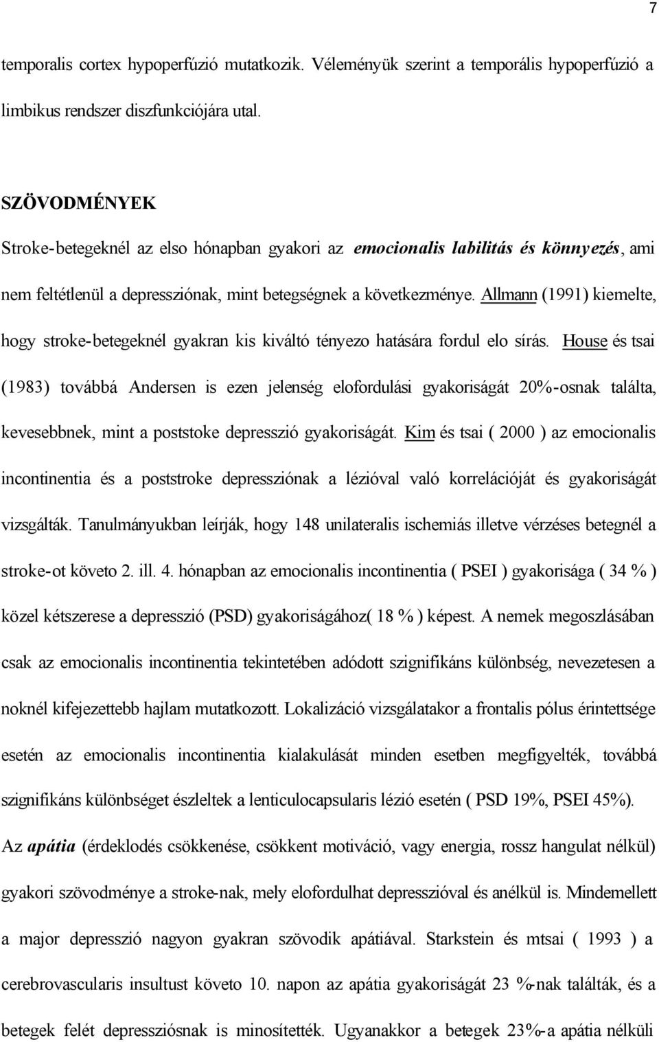 Allmann (1991) kiemelte, hogy stroke-betegeknél gyakran kis kiváltó tényezo hatására fordul elo sírás.