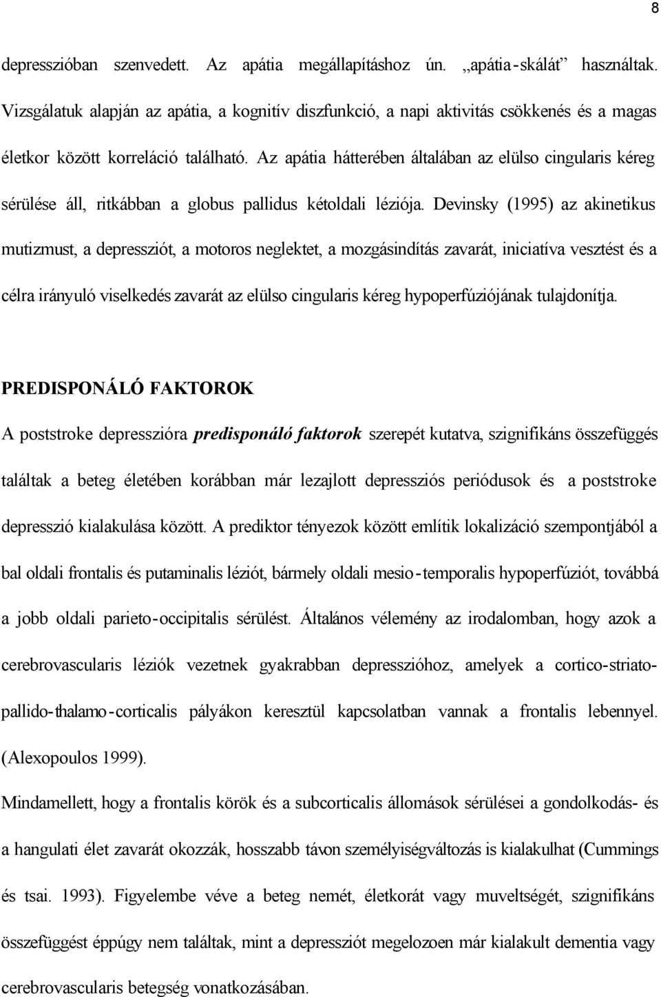 Az apátia hátterében általában az elülso cingularis kéreg sérülése áll, ritkábban a globus pallidus kétoldali léziója.