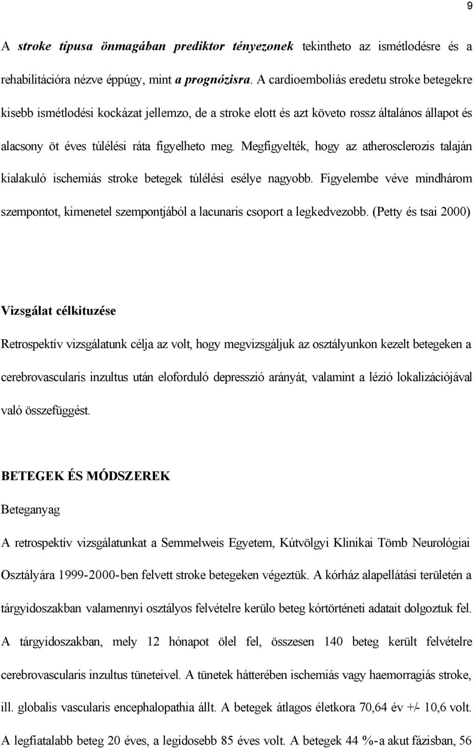 Megfigyelték, hogy az atherosclerozis talaján kialakuló ischemiás stroke betegek túlélési esélye nagyobb.