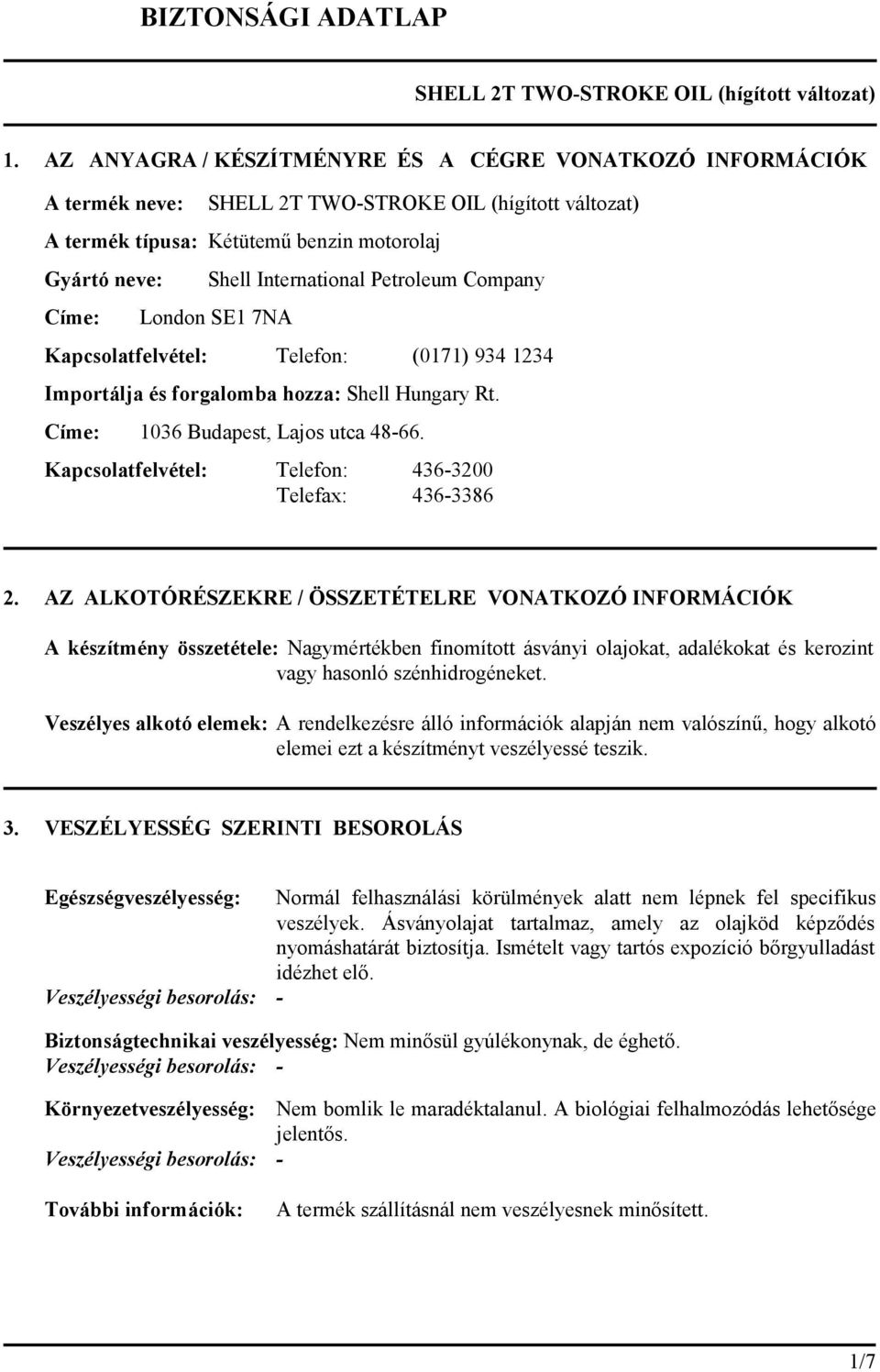 Petroleum Company London SE1 7NA Kapcsolatfelvétel: Telefon: (0171) 934 1234 Importálja és forgalomba hozza: Shell Hungary Rt. Címe: 1036 Budapest, Lajos utca 48-66.