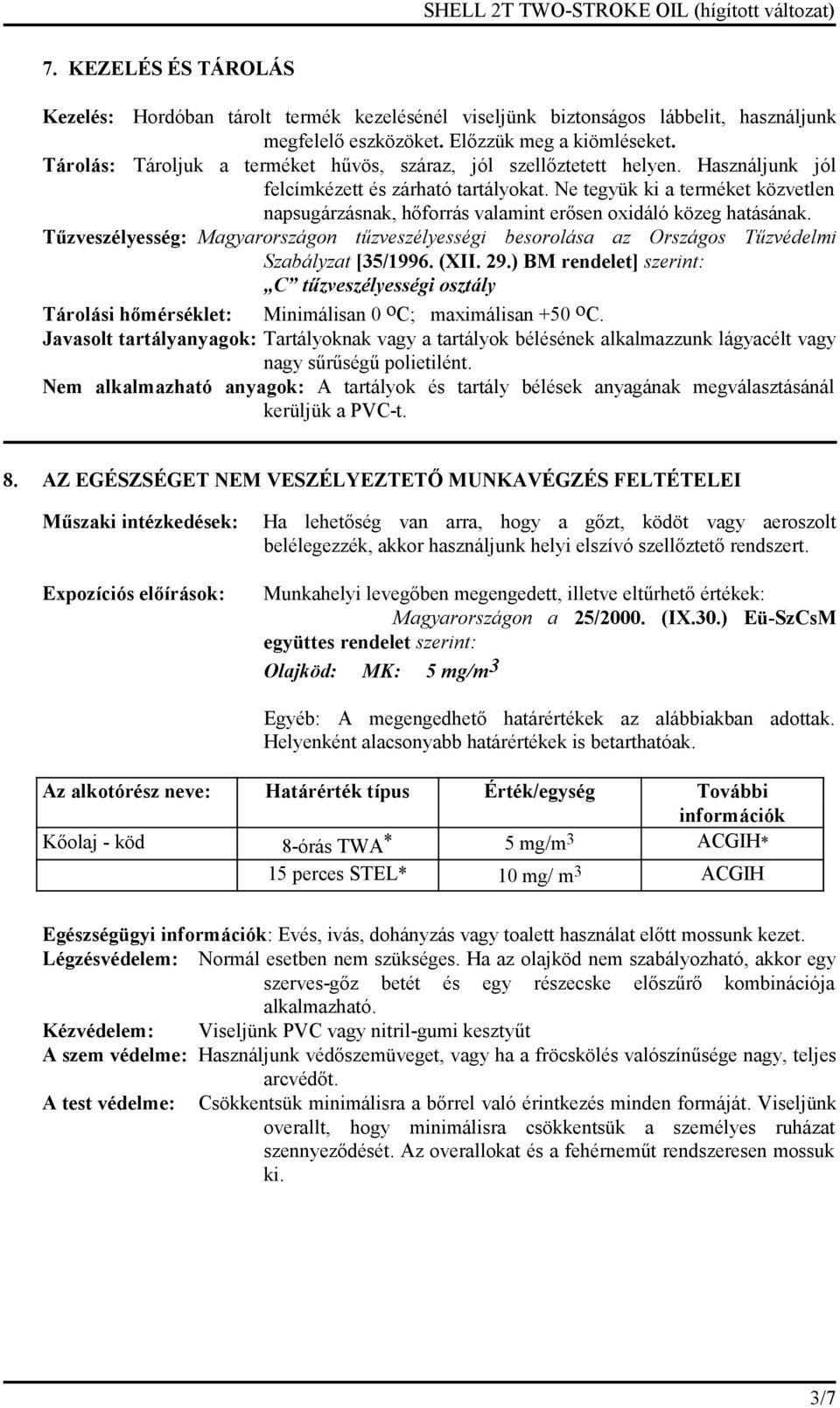 Ne tegyük ki a terméket közvetlen napsugárzásnak, hőforrás valamint erősen oxidáló közeg hatásának.