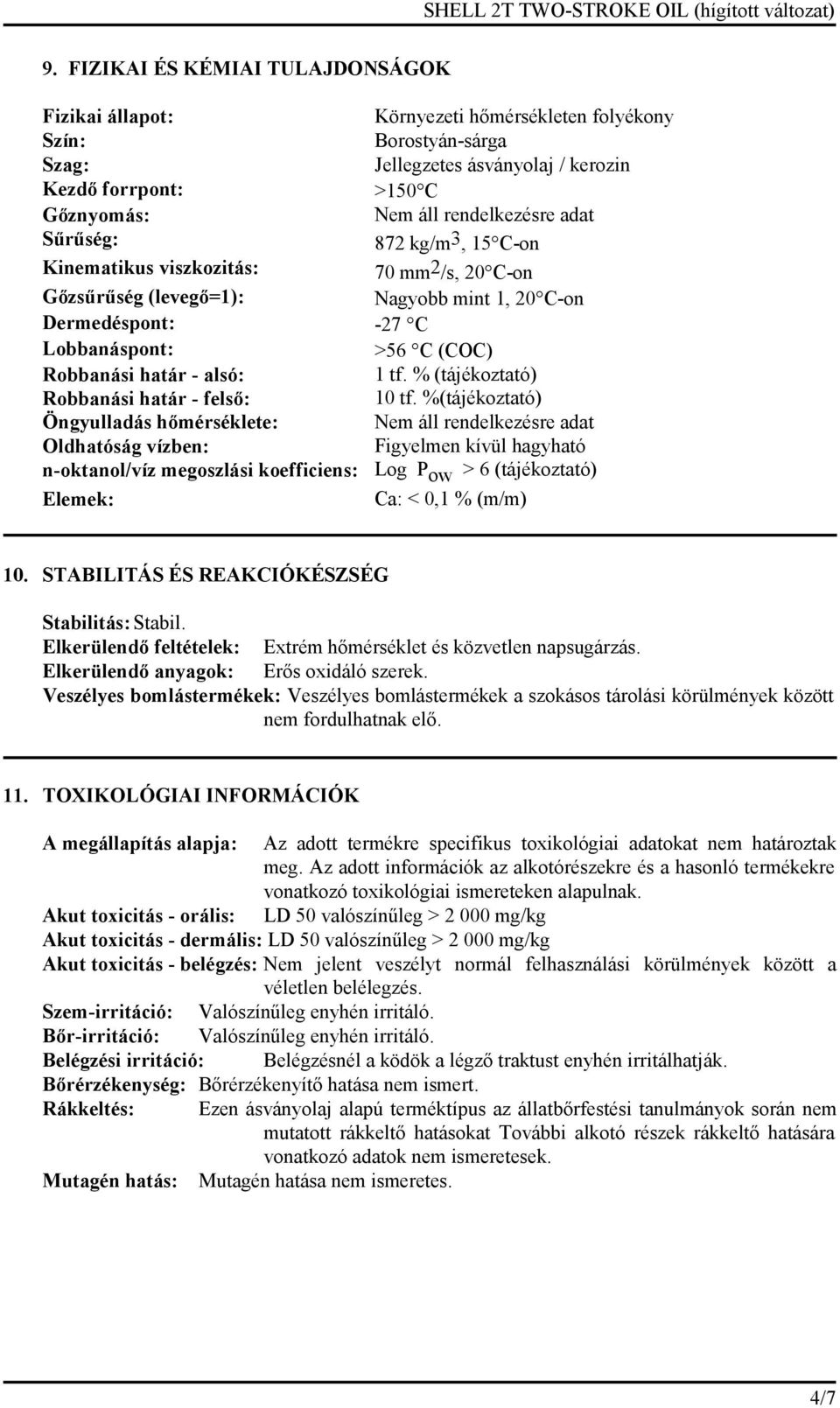 >150 C Nem áll rendelkezésre adat 872 kg/m3, 15 C-on 70 mm 2 /s, 20 C-on Nagyobb mint 1, 20 C-on -27 C >56 C (COC) 1 tf. % (tájékoztató) 10 tf.