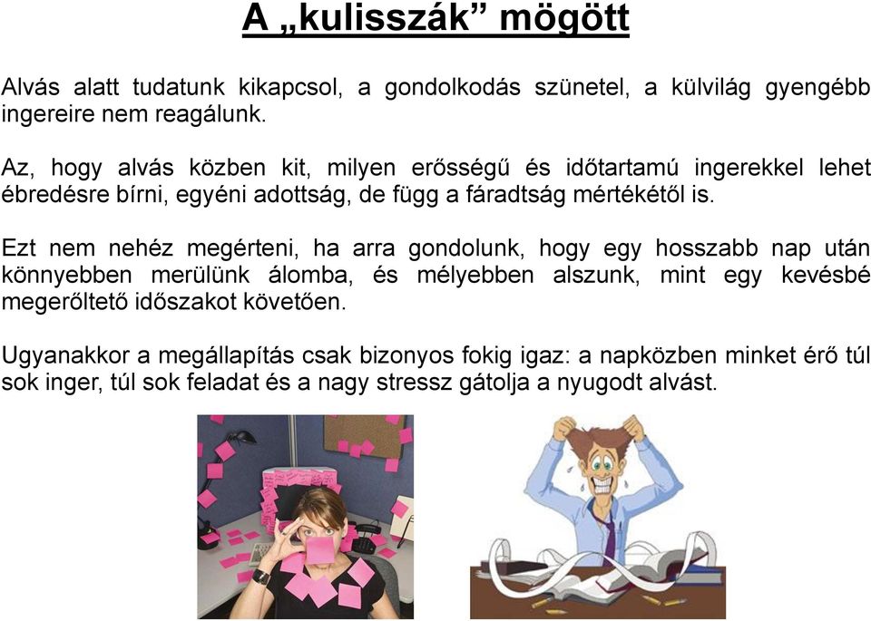 Ezt nem nehéz megérteni, ha arra gondolunk, hogy egy hosszabb nap után könnyebben merülünk álomba, és mélyebben alszunk, mint egy kevésbé