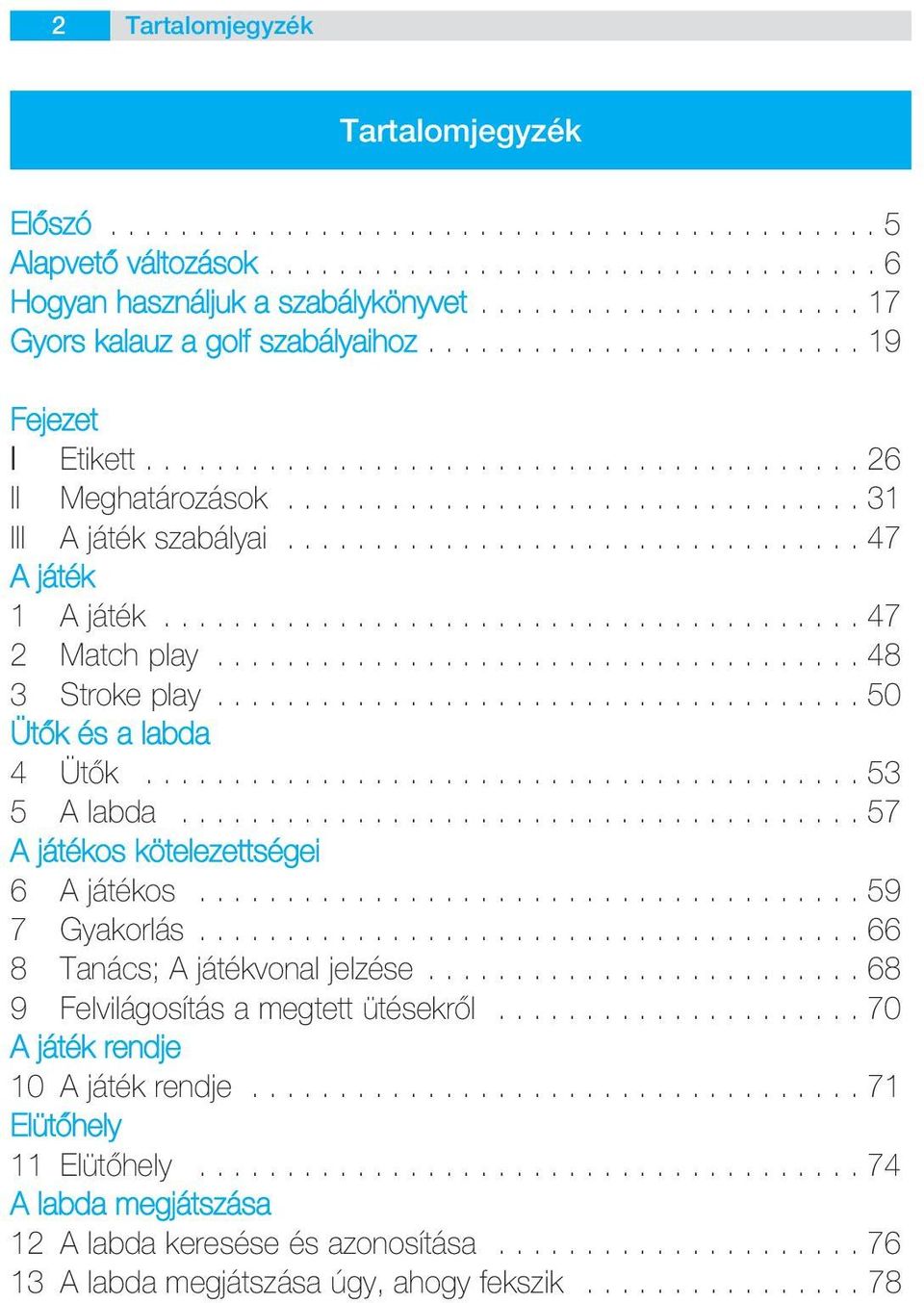 ................................ 47 A játék 1 A játék........................................ 47 2 Match play..................................... 48 3 Stroke play..................................... 50 Ütôk és a labda 4 Ütôk.