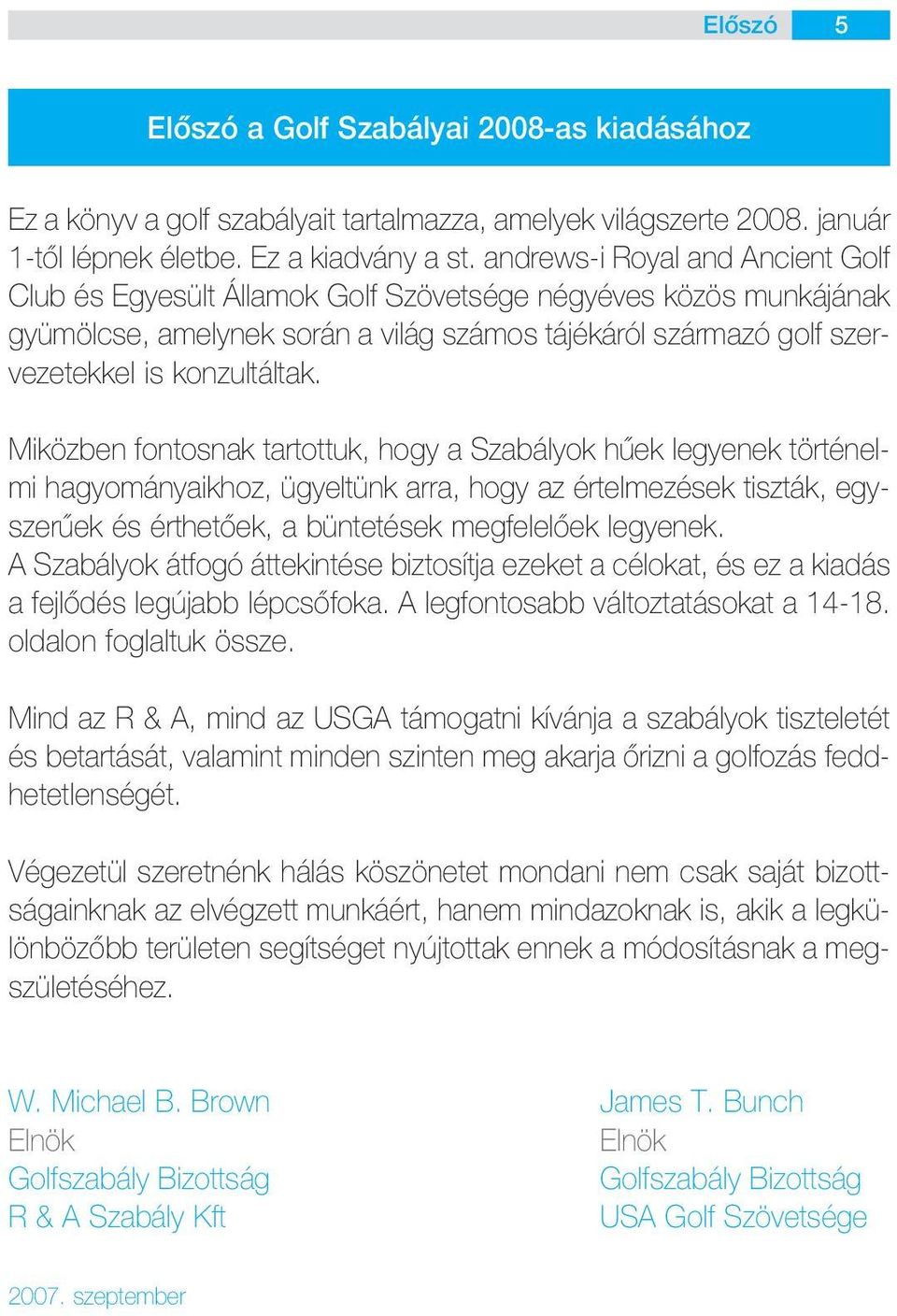 Miközben fontosnak tartottuk, hogy a Szabályok hûek legyenek történelmi hagyományaikhoz, ügyeltünk arra, hogy az értelmezések tiszták, egyszerûek és érthetôek, a büntetések megfelelôek legyenek.