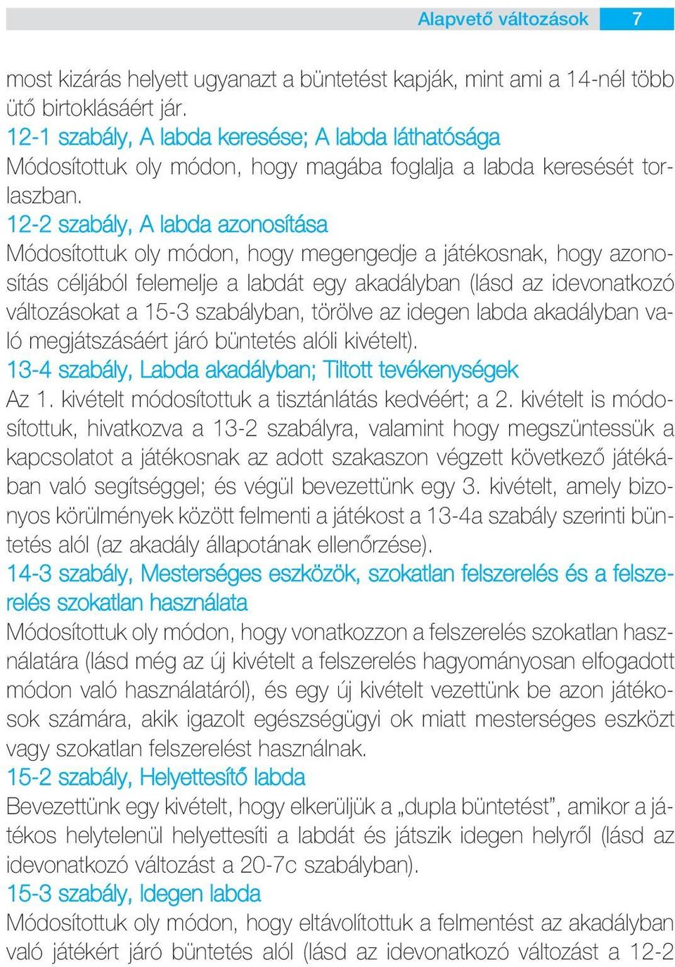 12-2 szabály, A labda azonosítása Módosítottuk oly módon, hogy megengedje a játékosnak, hogy azonosítás céljából felemelje a labdát egy akadályban (lásd az idevonatkozó változásokat a 15-3