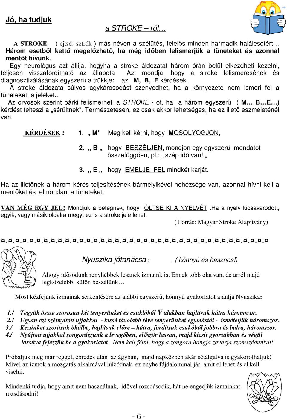 Egy neurológus azt állíja, hogyha a stroke áldozatát három órán belül elkezdheti kezelni, teljesen visszafordítható az állapota Azt mondja, hogy a stroke felismerésének és diagnosztizálásának