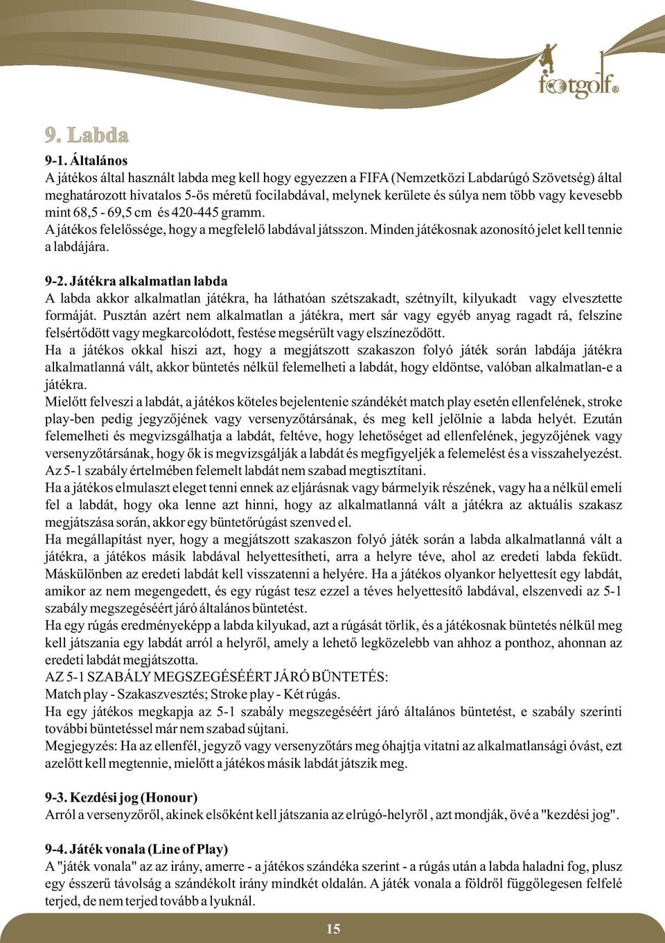 kevesebb mint 68,5-69,5 cm és 420-445 gramm. A játékos felelőssége, hogy a megfelelő labdával játsszon. Minden játékosnak azonosító jelet kell tennie a labdájára. 9-2.