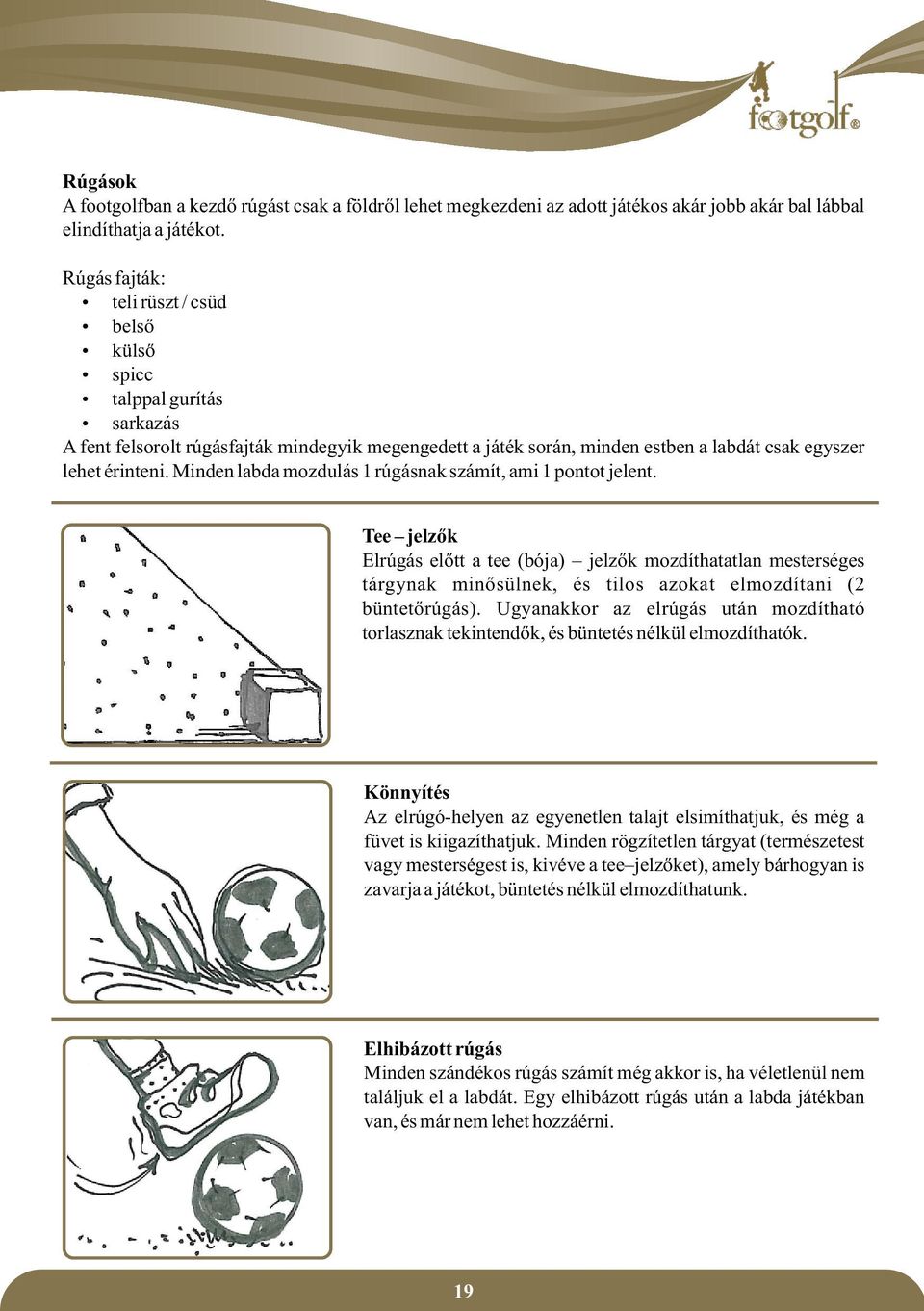 érinteni. Minden labda mozdulás 1 rúgásnak számít, ami 1 pontot jelent.