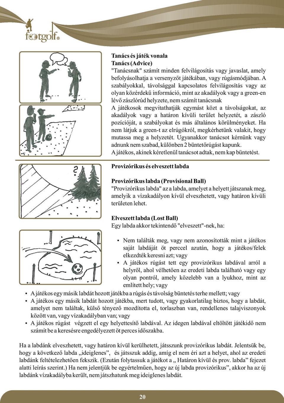 egymást közt a távolságokat, az akadályok vagy a határon kívüli terület helyzetét, a zászló pozícióját, a szabályokat és más általános körülményeket.